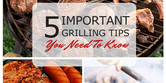 5 IMPORTANT GRILLING TIPS YOU NEED TO KNOW!